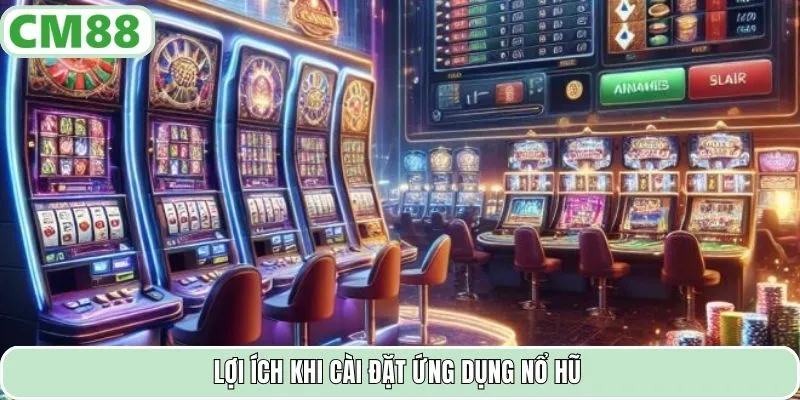 Lợi ích khi cài đặt ứng dụng nổ hũ
