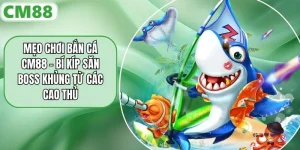 Mẹo Chơi Bắn Cá CM88 – Bí Kíp Săn Boss Khủng Từ Các Cao Thủ